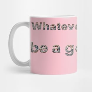 Whatever you are, be a good one Mug